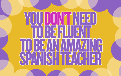 You Don’t Need to Be Fluent to Be an Amazing Spanish Teacher